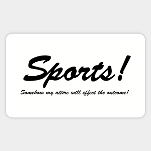 Sports!  Somehow my attire will effect the outcome! Sticker